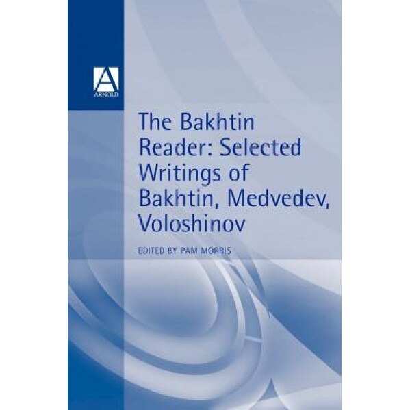 The Bakhtin Reader: Selected Writings of Bakhtin, Medvedev, Voloshinov, M. M. Bakhtin