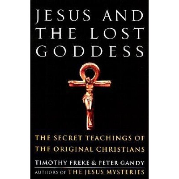 Jesus and the Lost Goddess: The Secret Teachings of the Original Christians, Peter Gandy, Timothy Freke