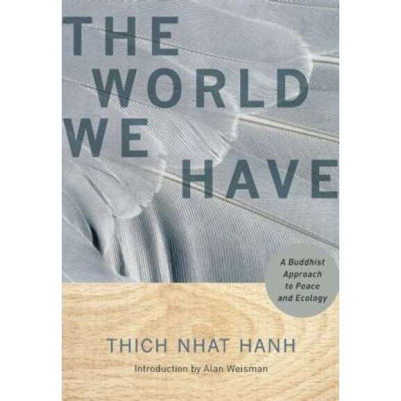 The World We Have: A Buddhist Approach to Peace and Ecology, Thich Nhat Hanh