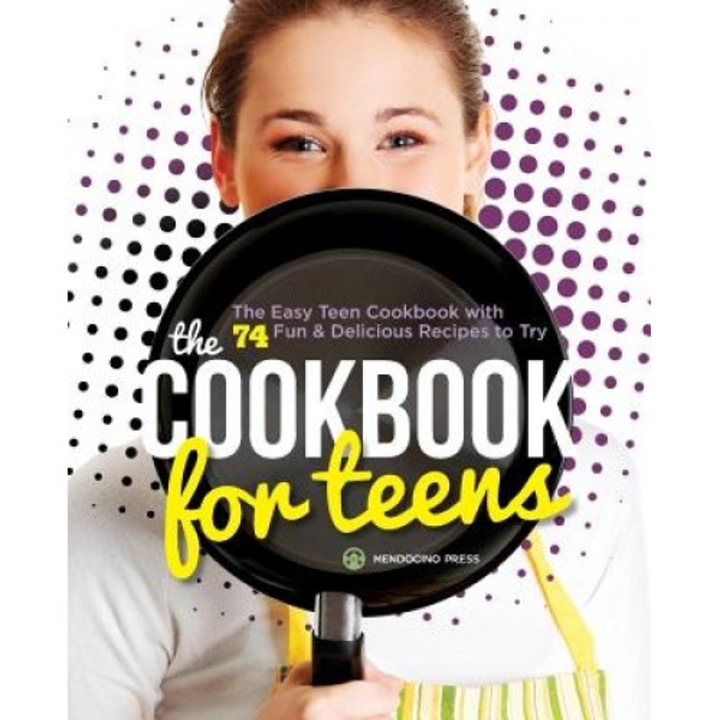 Cookbook for Teens: The Easy Teen Cookbook with 74 Fun & Delicious Recipes to Try, Mendocino Press (Author)