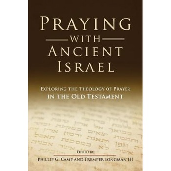 Praying with Ancient Israel: Exploring the Theology of Prayer in the Old Testament, Phillip Camp (Author) Praying with Ancient Israel: Exploring the Theology of Prayer in the Old Testament, Phillip Camp (Author)