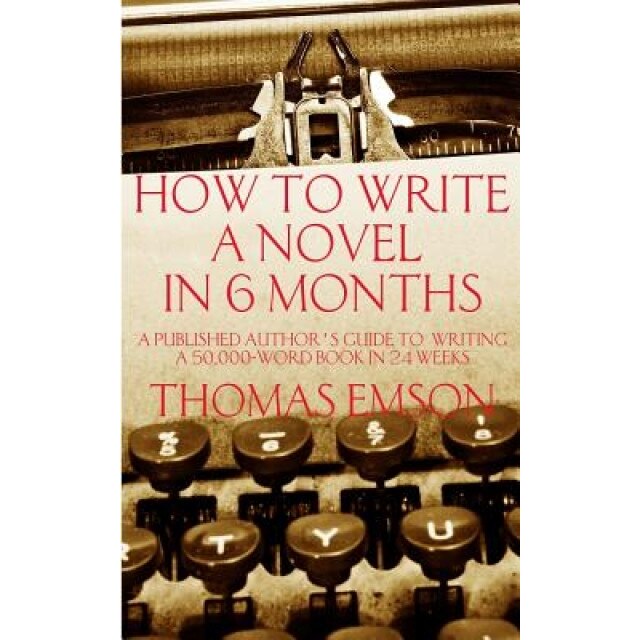 How to Write a Novel in 6 Months: A Published Author's Guide to Writing a 50,000-Word Book in 24 Weeks, Thomas Emson (Author)