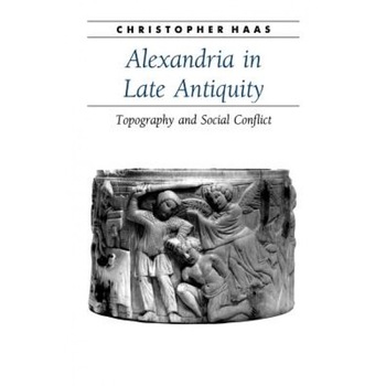 Alexandria in Late Antiquity: Topography and Social Conflict, Christopher Haas (Author) Alexandria in Late Antiquity: Topography and Social Conflict, Christopher Haas (Author)