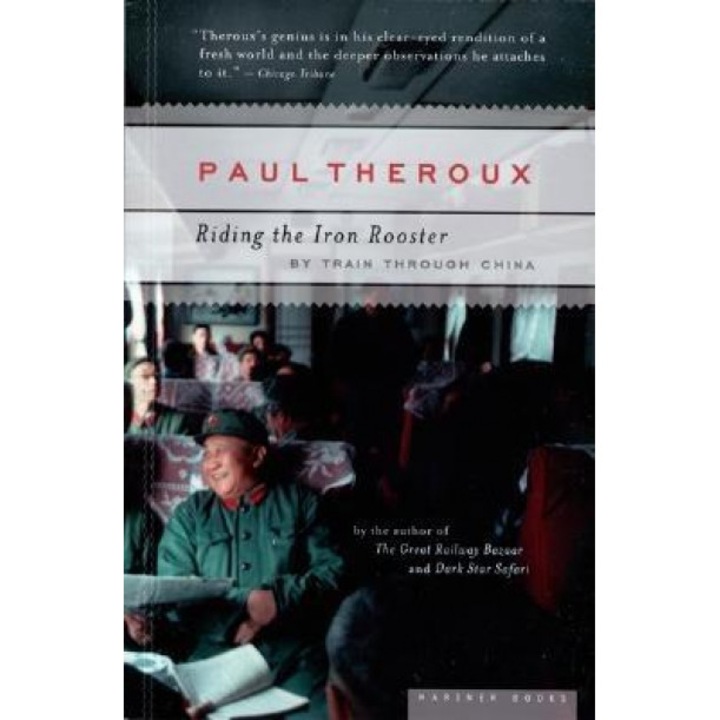 Riding the Iron Rooster: By Train Through China, Paul Theroux