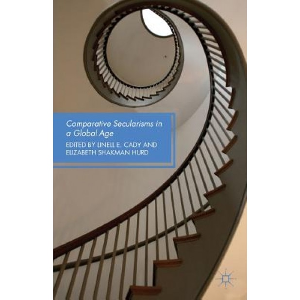 Comparative Secularisms in a Global Age, Linell E. Cady (Editor)