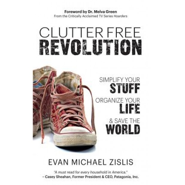 Clutterfree Revolution: Simplify Your Stuff, Organize Your Life & Save the World, Evan Michael Zislis (Author)
