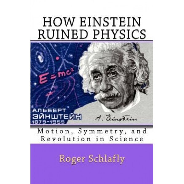 How Einstein Ruined Physics, Roger Schlafly (Author)