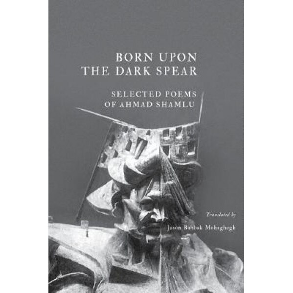 Born Upon the Dark Spear, Ahmad Shamlu (Author)