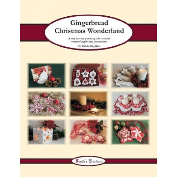Gingerbread Christmas Wonderland: A Step by Step Picture Guide to Create Wonderful Gifts and Decorations, Tunde Dugantsi (Author)