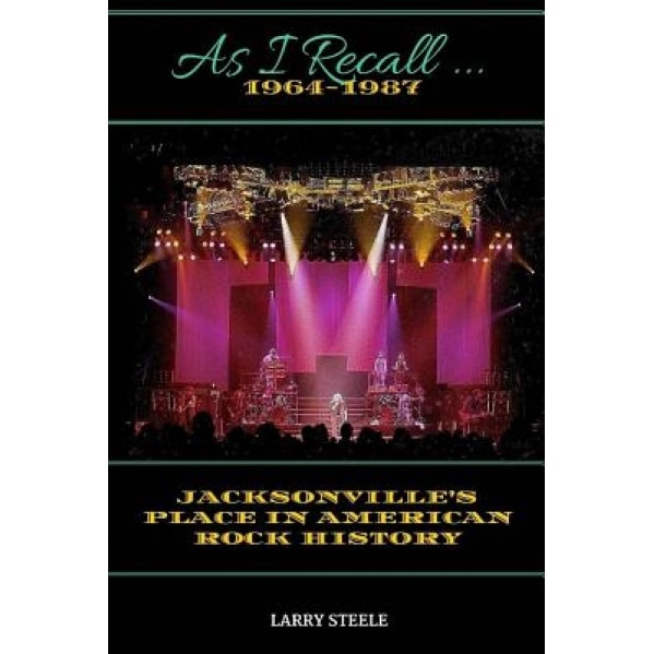 As I Recall ...: Jacksonville's Place in American Rock History, Larry Steele (Author)