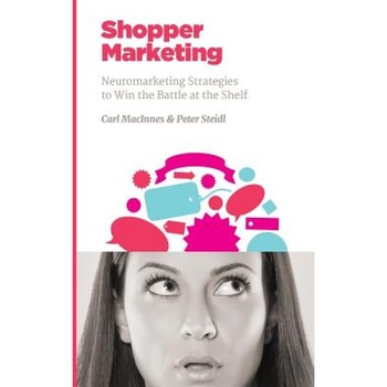 Shopper Marketing: Neuromarketing Strategies to Win the Battle at the Shelf - Carl MacInnes (Author) Shopper Marketing: Neuromarketing Strategies to Win the Battle at the Shelf - Carl MacInnes (Author)