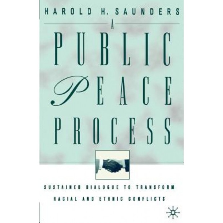 A Public Peace Process: Sustained Dialogue to Transform Racial and Ethnic Conflicts, Harold H. Saunders (Author)