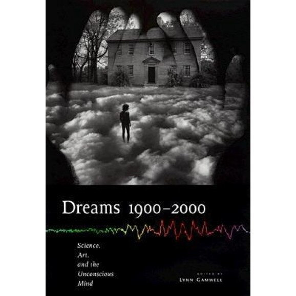 Dreams 1900-2000: Science, Art, and the Unconscious Mind - Lynn Gamwell (Editor)