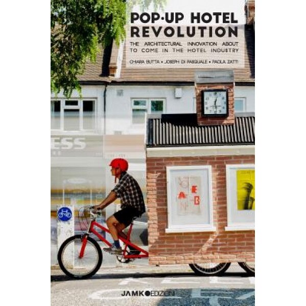 Pop-Up Hotel Revolution, the Architectural Innovation about to Come in the Hotel Industry, Joseph Di Pasquale (Author)