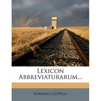 Lexicon Abbreviaturarum..., Adriano Cappelli (Author) Lexicon Abbreviaturarum..., Adriano Cappelli (Author)