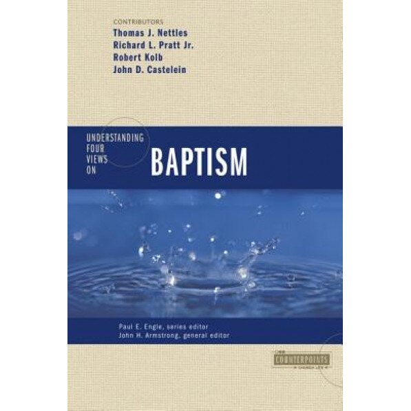 Understanding Four Views on Baptism, Tom J. Nettles, Richard L., Jr. Pratt
