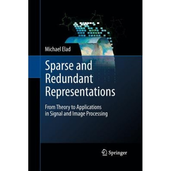 Sparse and Redundant Representations: From Theory to Applications in Signal and Image Processing, Michael Elad (Author)