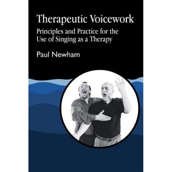 Therapeutic Voicework: The Therapeutic Use of Singing and Vocal Sound, Paul Newham (Author)