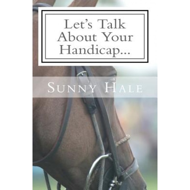 Let's Talk about Your Handicap: How to Improve Your Handicap in the Sport of Polo, Sunny Hale (Author)