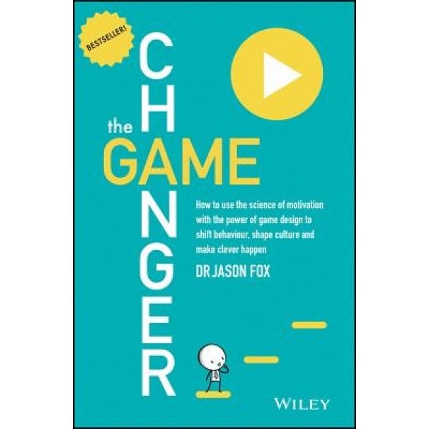 The Game Changer: How to Use the Science of Motivation with the Power of Game Design to Shift Behaviour, Shape Culture and Make Clever H, Jason Fox (Author)