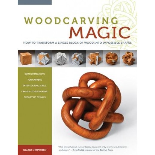 Woodcarving Magic: How to Transform a Single Block of Wood Into Impossible Shapes, Bjarne Jespersen (Author)