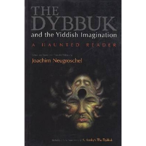The Dybbuk and the Yiddish Imagination: A Haunted Reader, Joachim Neugroschel (Editor)