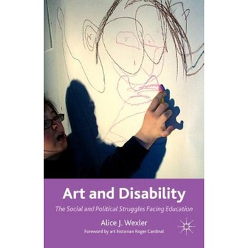 Art and Disability: The Social and Political Struggles Facing Education, Alice J. Wexler (Author) Art and Disability: The Social and Political Struggles Facing Education, Alice J. Wexler (Author)