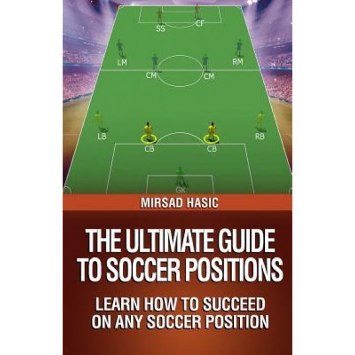 The Ultimate Guide to Soccer Positions, Mirsad Hasic (Author)
