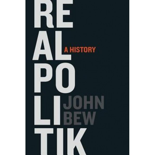 Realpolitik: A History, John Bew (Author)