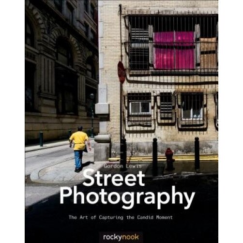 Street Photography: The Art of Capturing the Candid Moment, Gordon Lewis (Author)