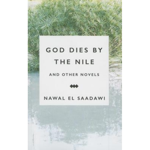 God Dies by the Nile and Other Novels by Nawal El Saadawi: God Dies by the Nile, Searching and the Circling Song, Nawal El Saadawi (Author)