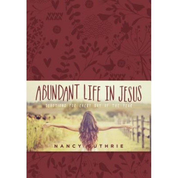 Abundant Life in Jesus: Devotions for Every Day of the Year, Nancy Guthrie (Author)