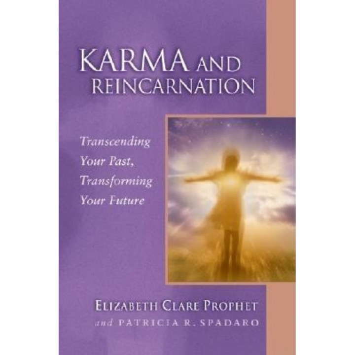 Karma and Reincarnation: Transcending Your Past, Transforming y - Elizabeth Clare Prophet, Patricia R. Spadaro