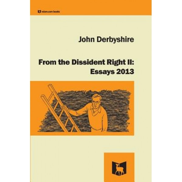 From the Dissident Right II: Essays 2013, John Derbyshire (Author)