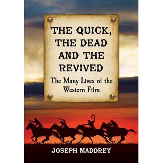 The Quick, the Dead and the Revived: The Many Lives of the Western Film, Joseph Maddrey (Author)