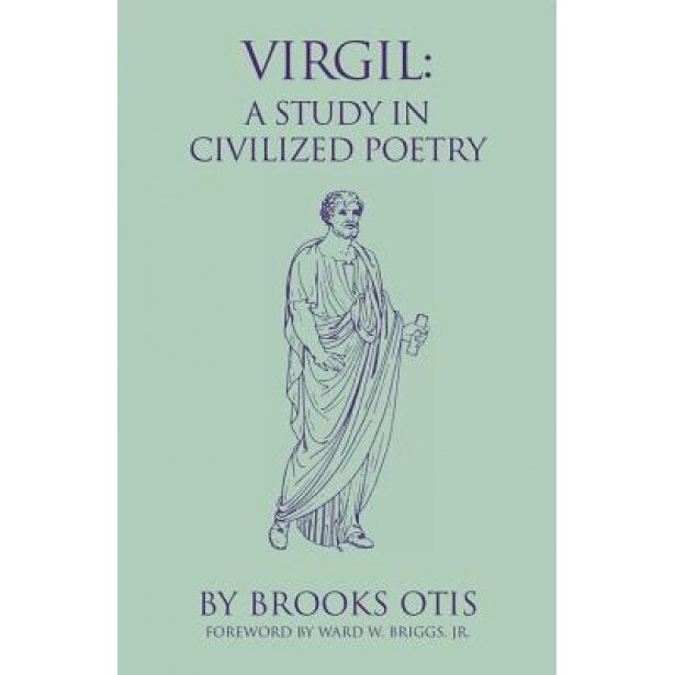 Virgil: A Study in Civilized Poetry, Brooks Otis (Author)