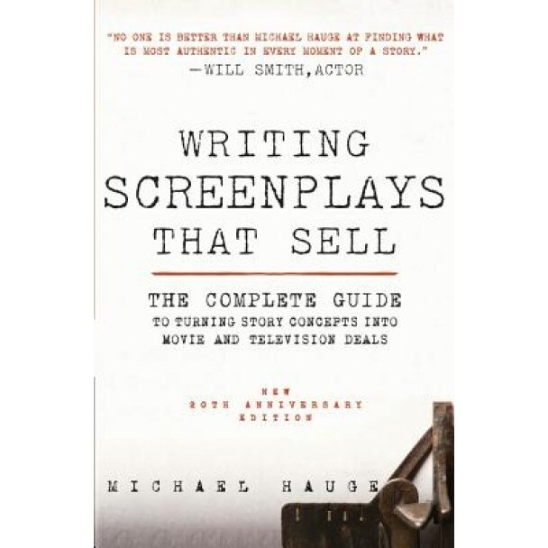 Writing Screenplays That Sell, New Twentieth Anniversary Edition: The Complete Guide to Turning Story Concepts Into Movie and Television Deals, Michael Hauge