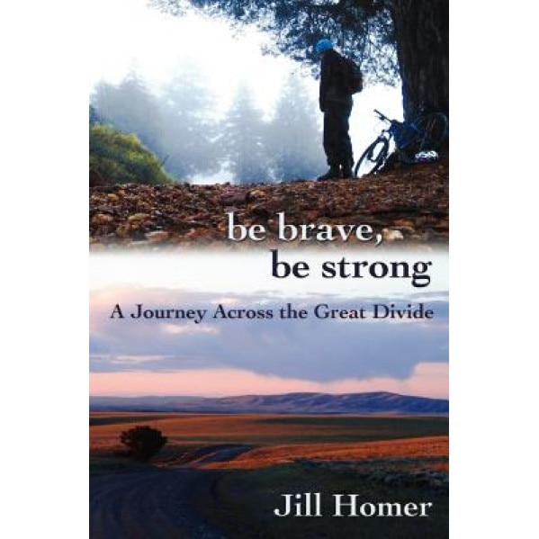 Be Brave, Be Strong: A Journey Across the Great Divide, Jill Lynn Homer (Author)