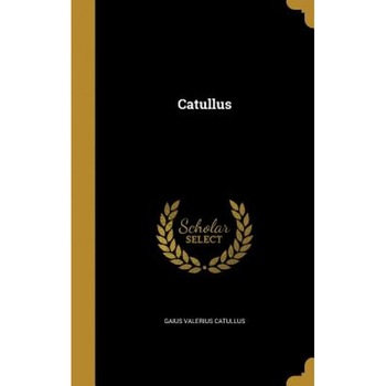 Catullus, Gaius Valerius Catullus (Author) Catullus, Gaius Valerius Catullus (Author)