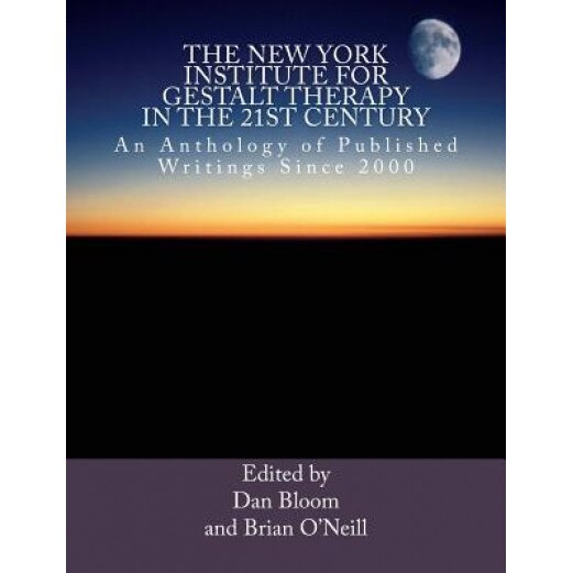 The New York Institute for Gestalt Therapy in the 21st Century: An Anthology of Published Writings Since 2000 - Dan Bloom (Author)