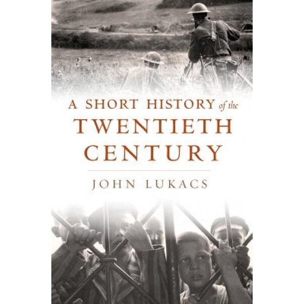 A Short History of the Twentieth Century, John Lukacs (Author)