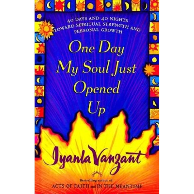 One Day My Soul Just Opened Up: 40 Days and 40 Nights Toward Spiritual Strength and Personal Growth, Iyanla Vanzant