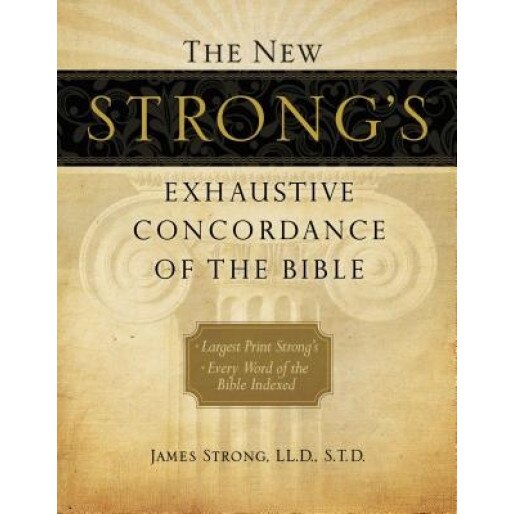 The New Strong's Exhaustive Concordance of the Bible, James Strong