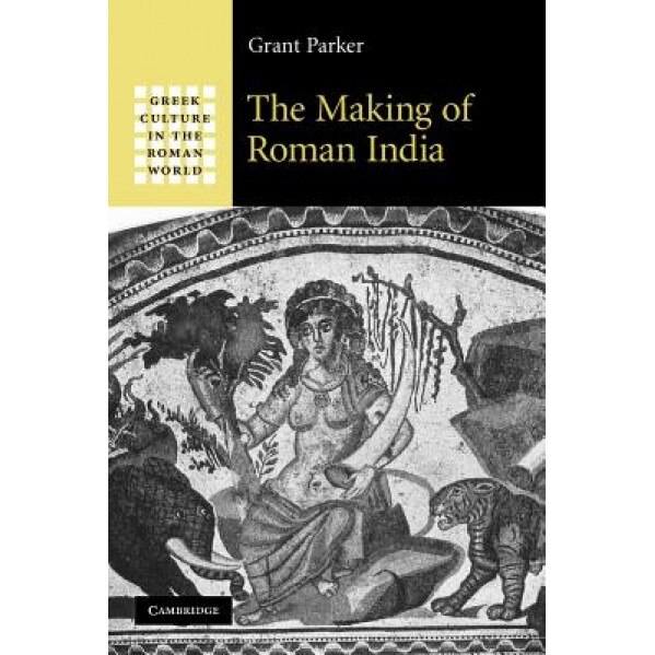 The Making of Roman India, Grant Parker (Author)