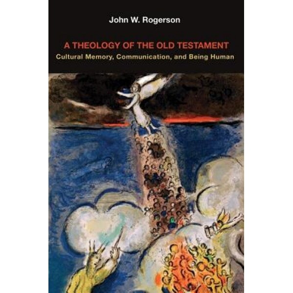 A Theology of the Old Testament: Cultural Memory, Communication, and Being Human, John W. Rogerson (Author)