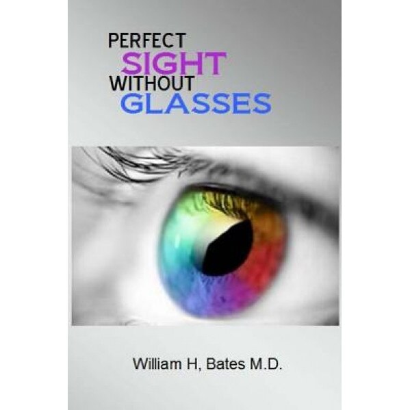 Perfect Sight Without Glasses, William H. Bates M. D. (Author)