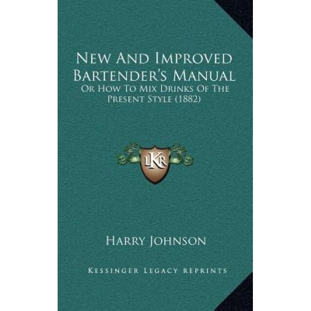 New and Improved Bartender's Manual: Or How to Mix Drinks of the Present Style (1882), Harry Johnson (Author)