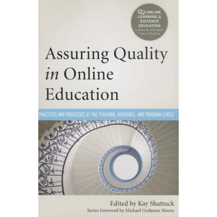 Assuring Quality in Online Education: Practices and Processes at the Teaching, Resource, and Program Levels, Kay Shattuck (Editor)