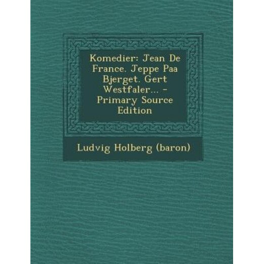 Komedier: Jean de France. Jeppe Paa Bjerget. Gert Westfaler... - Primary Source Edition, Ludvig Holberg (Baron) (Author)