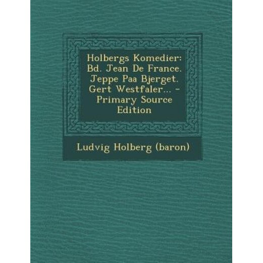 Holbergs Komedier: Bd. Jean de France. Jeppe Paa Bjerget. Gert Westfaler... - Primary Source Edition, Ludvig Holberg (Baron) (Author)